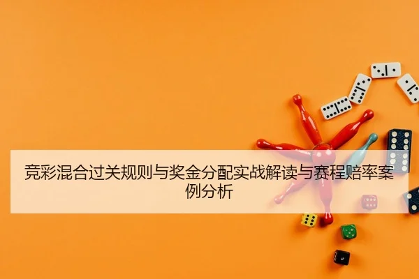 竞彩混合过关规则与奖金分配实战解读与赛程赔率案例分析